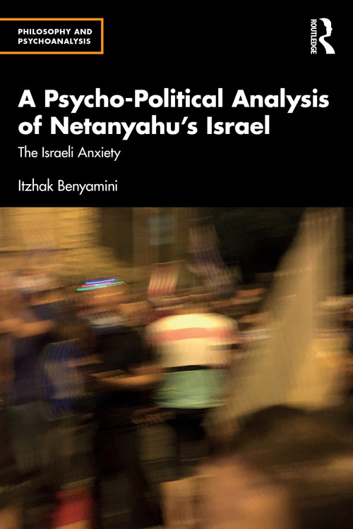 A Psycho-Political Analysis of Netanyahu's Israel (The Israeli Anxiety) by Itzhak Benyamini, 9781041129431