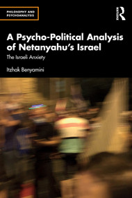 A Psycho-Political Analysis of Netanyahu's Israel (The Israeli Anxiety) by Itzhak Benyamini, 9781041129431