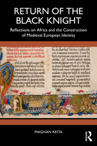 Return of the Black Knight (Reflections on Africa and the Construction of Medieval European Identity) by Maghan Keita, 9781032832364