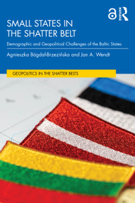 Small States in the Shatter Belt (Demographic and Geopolitical Challenges of the Baltic States) by Agnieszka Bógdał-Brzezińska, Jan A. Wendt, 9781041194040