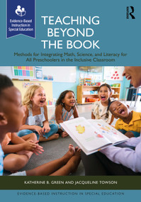 Teaching Beyond the Book (Methods for Integrating Math, Science, and Literacy for All Preschoolers in the Inclusive Classroom) by Katherine B. Green, Jacqueline Towson, 9781638220848
