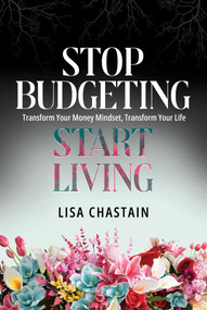 Stop Budgeting, Start Living (Transform Your Money Mindset, Transform Your Life) by Lisa Chastain, 9798888457719