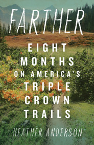 Farther (Eight Months of America's Triple Crown Trails) by Heather Anderson, 9781680518146
