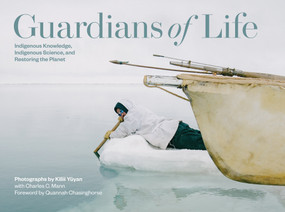 Guardians of Life (Indigenous Knowledge, Indigenous Science, and Restoring the Planet) by Kiliii Yuyan, Charles C. Mann, Quannah Chasinghorse, 9781680518382