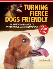 Turning Fierce Dogs Friendly, 2nd Edition (An Improved Approach to the Constructional Aggression Treatment) by Kellie Snider, 9781621872481
