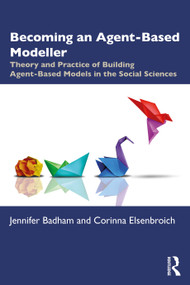 Becoming an Agent-Based Modeller (Theory and Practice of Building Agent-Based Models in the Social Sciences) by Jennifer Badham, Corinna Elsenbroich, 9781032615585