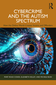 Cybercrime and the Autism Spectrum (How the Online World Creates Victims and Offenders) by Mary Riggs Cohen, Elizabeth Kelley, Michele Bush, 9781032878119