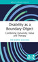 Disability as a Boundary Object (Combining Inclusivity, Value and Therapy) by Per Koren Solvang, 9781032722542