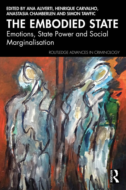The Embodied State (Emotions, State Power and Social Marginalisation) by Ana Aliverti, Henrique Carvalho, Anastasia Chamberlen, Simon Tawfic, 9781032617053