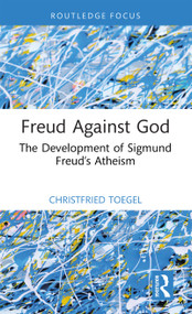 Freud Against God (The Development of Sigmund Freud's Atheism) by Christfried Toegel, 9781041143550