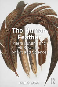 The Human Feather (Pierre Huyghe and Ali Brivanlou on Art and Science) by Kristine Roome, 9781041025719