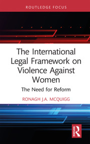 The International Legal Framework on Violence Against Women (The Need for Reform) by Ronagh J.A. McQuigg, 9781032993539
