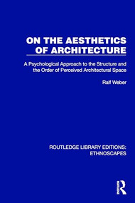 On the Aesthetics of Architecture (A Psychological Approach to the Structure and the Order of Perceived Architectural Space) by Ralf Weber, 9781032820910