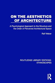 On the Aesthetics of Architecture (A Psychological Approach to the Structure and the Order of Perceived Architectural Space) by Ralf Weber, 9781032820910