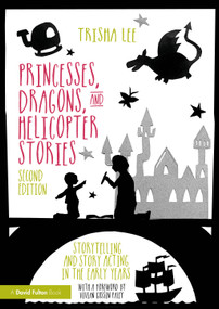 Princesses, Dragons, and Helicopter Stories (Storytelling and Story Acting in the Early Years) by Trisha Lee, 9781032897080