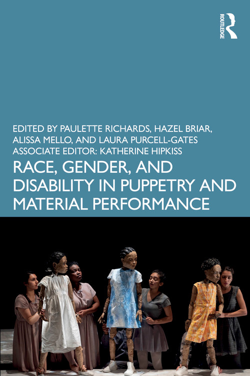 Race, Gender, and Disability in Puppetry and Material Performance by Paulette Richards, Hazel Briar, Alissa Mello, Laura Purcell-Gates, 9781032139517