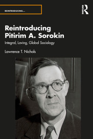 Reintroducing Pitirim A. Sorokin (Integral, Loving, Global Sociology) by Lawrence T. Nichols, 9780367536053