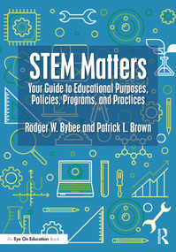 STEM Matters (Your Guide to Educational Purposes, Policies, Programs, and Practices) by Rodger W. Bybee, Patrick L. Brown, 9781041021865