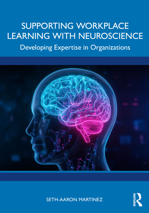 Supporting Workplace Learning with Neuroscience (Developing Expertise in Organizations) by Seth-Aaron Martinez, 9781032974156