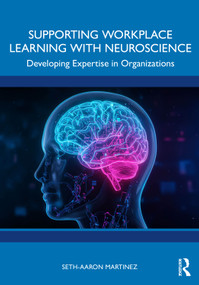 Supporting Workplace Learning with Neuroscience (Developing Expertise in Organizations) by Seth-Aaron Martinez, 9781032974156