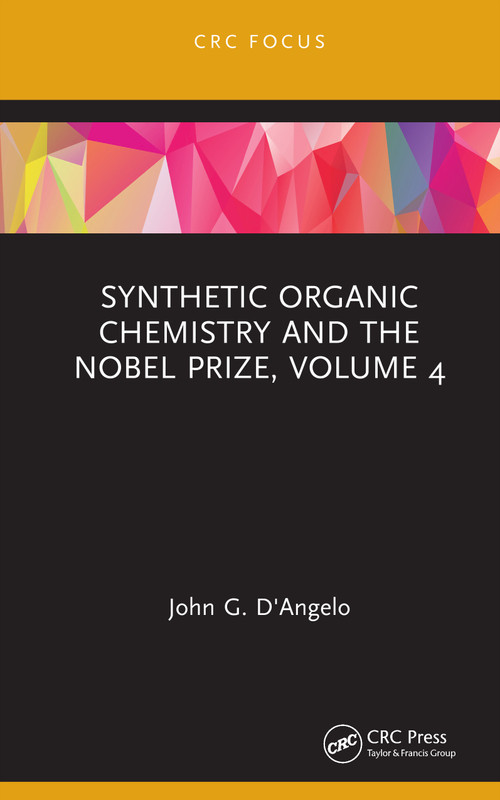 Synthetic Organic Chemistry and the Nobel Prize, Volume 4 by John G. D'Angelo, 9780367439033
