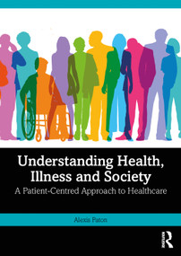 Understanding Health, Illness and Society (A Patient-Centred Approach to Healthcare) by Alexis Paton, 9781032677545
