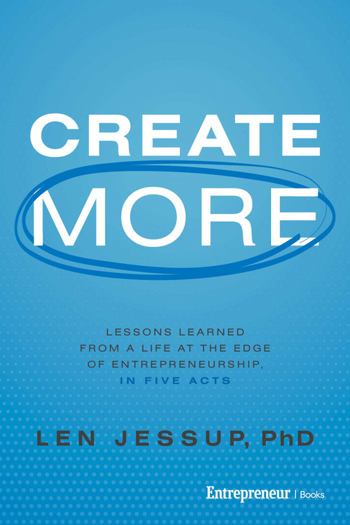 Create More (Lessons Learned from a Life at the Edge of Entrepreneurship, in Five Acts) by Len Jessup, 9798897010158