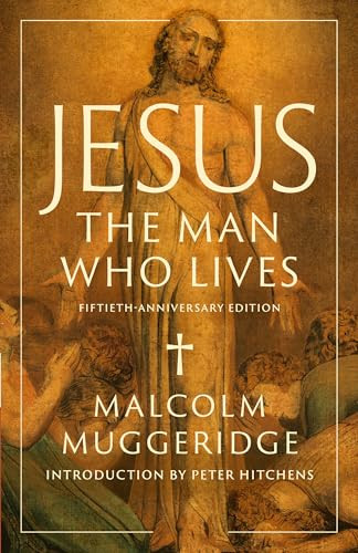 Jesus, the Man Who Lives by Malcolm Muggeridge, Peter Hitchens, 9781967613137