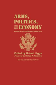 Arms, Politics, and the Economy (Historical and Contemporary Perspectives) - 9780945999669 by Robert Higgs, William A. Niskanen, 9780945999669