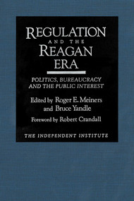 Regulation and the Reagan Era (Politics, Bureaucracy and the Public Interest) - 9780945999713 by Roger E. Meiners, Bruce Yandle, Robert Crandall