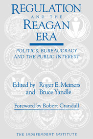 Regulation and the Reagan Era (Politics, Bureaucracy and the Public Interest) - 9780945999713 by Roger E. Meiners, Bruce Yandle, Robert Crandall, 9780945999713