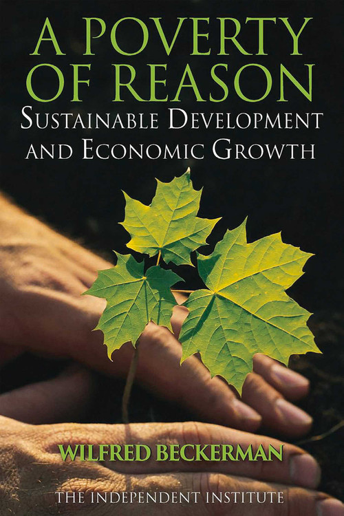 A Poverty of Reason (Sustainable Development and Economic Growth) by Wilfred Beckerman, 9780945999850