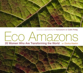 Eco Amazons (20 Women Who Are Transforming the World) by Dorka Keehn, Colin Finlay, Julia Butterfly Hill, 9781576875711