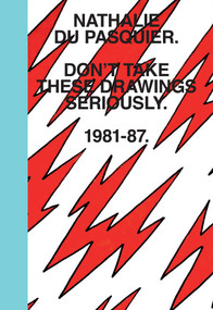 Don't Take These Drawings Seriously (1981-1987) by Nathalie Du Pasquier, Omar Sosa, Deyan Sudjic, Emily King, 9781576877548