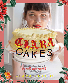 Clara Cakes (Delicious and Simple Vegan Desserts for Everyone!) by Clara Polito, 9781576878231
