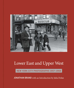 Lower East and Upper West (New York City Photographs 1957-1968) by Jonathan Brand, Julia Dolan, 9781576878552