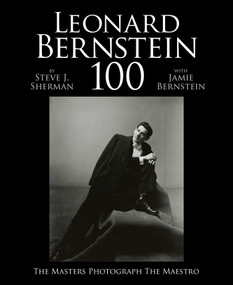 Leonard Bernstein 100 (The Masters Photograph the Maestro) by Jamie Bernstein, Steve J. Sherman, 9781576878934