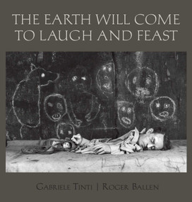 The Earth Will Come To Laugh And Feast (Bilingual Edition) by Roger Ballen, Gabriele Tinti, Louise Salter, 9781576879481