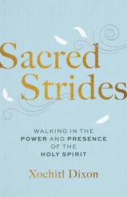 Sacred Strides (Walking in the Power and Presence of the Holy Spirit) by Xochitl Dixon, 9781640703711