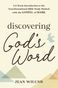 Discovering God's Word (A 6-Week Introduction to the Transformational Bible Study Method with the Gospel of Mark) by Jean Wilund, 9781640704008