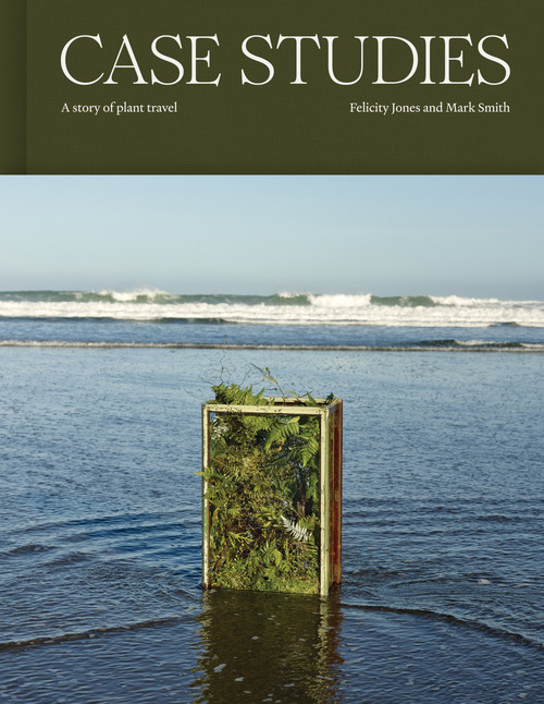 Case Studies (A story of plant travel) by Mark Smith, Felicity Jones, 9781991016959