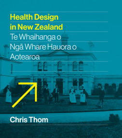 Health Design in New Zealand (Te Whaihanga o Nga Whare Hauora o Aotearoa) by Chris Thom, 9781991309051