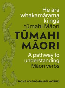 Tumahi Maori (A pathway to understanding Maori verbs) by Hone Waengarangi Morris, 9781991309136
