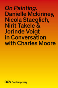 On painting. Conversations with Danielle Mckinney, Nicola Staeglich, Nirit Takele & Jorinde Voigt with Charles Moore by Charles Moore, 9783969122365