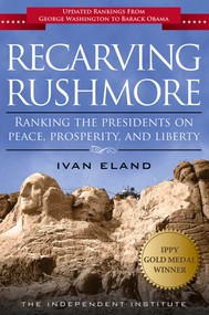 Recarving Rushmore (Ranking the Presidents on Peace, Prosperity, and Liberty) - 9781598131291 by Ivan Eland, 9781598131291