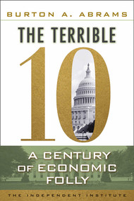 The Terrible 10 (A Century of Economic Folly) - 9781598131413 by Burton A Abrams, 9781598131413