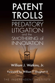 Patent Trolls (Predatory Litigation and the Smothering of Innovation) by William J. Watkins, William F. Shughart, 9781598131703