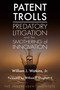 Patent Trolls (Predatory Litigation and the Smothering of Innovation) by William J. Watkins, William F. Shughart, 9781598131703