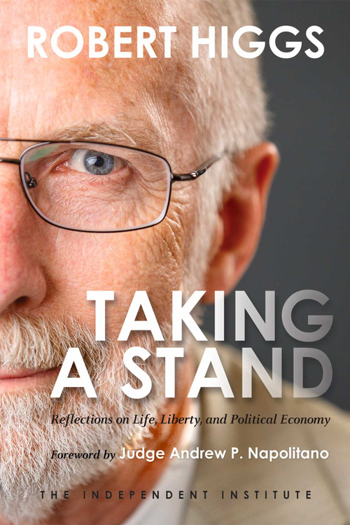 Taking a Stand (Reflections on Life, Liberty, and the Economy) - 9781598132045 by Robert Higgs, Andrew P. Napolitano, 9781598132045