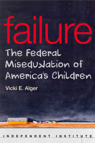 Failure (The Federal Miseducation of America's Children) - 9781598132137 by Vicki E. Alger, 9781598132137